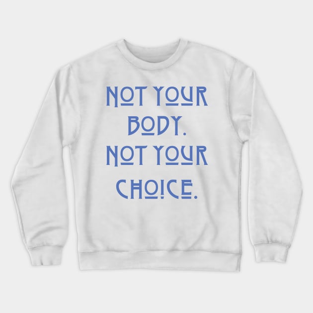 Pro-Choice Not your body Crewneck Sweatshirt by candhdesigns